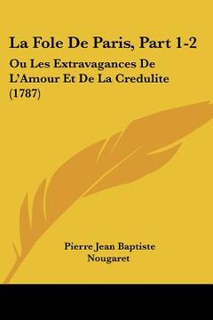 portada la fole de paris, part 1-2: ou les extravagances de l'amour et de la credulite (1787)