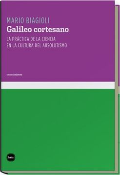 portada Galileo Cortesano: La Practica de la Ciencia en la Cultura del Absolutismo