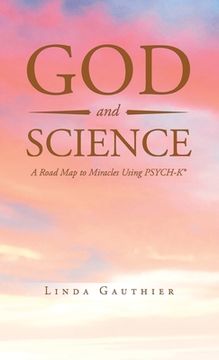 portada God and Science: A Road Map to Miracles Using Psych-K (en Inglés)