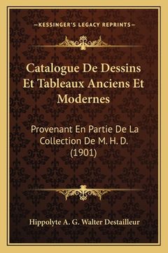 portada Catalogue De Dessins Et Tableaux Anciens Et Modernes: Provenant En Partie De La Collection De M. H. D. (1901) (en Francés)
