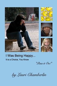 portada I Was Being Happy... It is a Choice, You Know: ("Pass it On!" Series) (en Inglés)