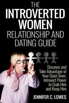 portada The Introverted Women Dating and Relationship Guide: Discover and Take Advantage of Your Quiet Inner, Introvert Power to Thrive in the Competitive Dating World and Always Get the Guy
