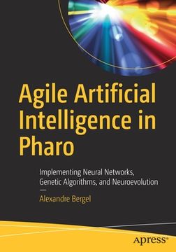 portada Agile Artificial Intelligence in Pharo: Implementing Neural Networks, Genetic Algorithms, and Neuroevolution (en Inglés)