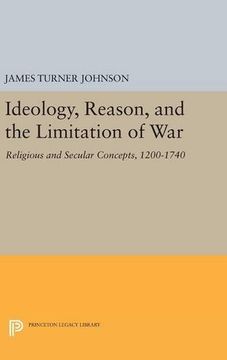 portada Ideology, Reason, and the Limitation of War: Religious and Secular Concepts, 1200-1740 (Princeton Legacy Library) (en Inglés)
