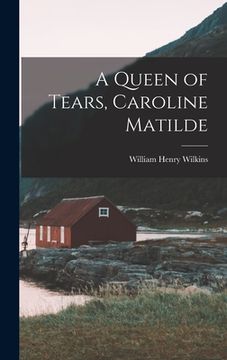 portada A Queen of Tears, Caroline Matilde (en Inglés)