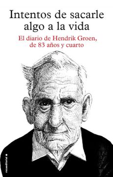 portada Intentos de Sacarle Algo a la Vida: El Diario de Hendrik Groen, de Ochenta y Tres Años y Cuarto (in Spanish)