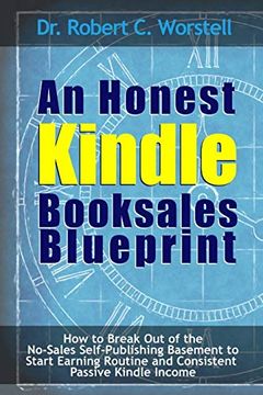 portada An Honest Kindle Booksales Blueprint - how to Break out of the No-Sales Self-Publishing Basement to Start Earning Routine and Consistent Passive Kindle Income 