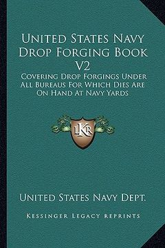 portada united states navy drop forging book v2: covering drop forgings under all bureaus for which dies are on hand at navy yards: issue of 1919 (1919) (en Inglés)