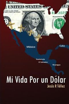 portada Mi Vida Por un Dolar: cronicas de un inmigrante (in Spanish)