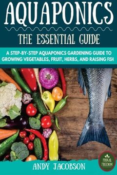portada Aquaponics: The Essential Aquaponics Guide: A Step-By-Step Aquaponics Gardening Guide to Growing Vegetables, Fruit, Herbs, and Raising Fish (en Inglés)