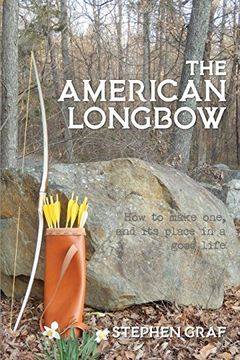 portada The American Longbow: How to Make One, and Its Place in a Good Life (en Inglés)