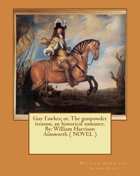 portada Guy Fawkes; or, The gunpowder treason, an historical romance. By: William Harrison Ainsworth ( NOVEL )