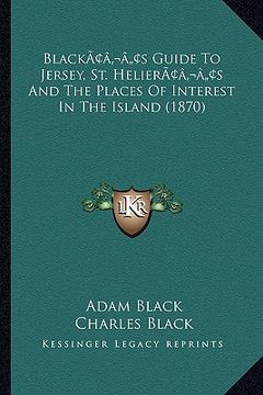 portada blackacentsa -a centss guide to jersey, st. helieracentsa -a centss and the places of interest in the island (1870) (en Inglés)