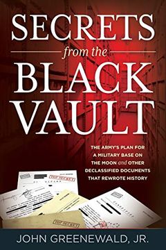 portada Secrets From the Black Vault: The Army's Plan for a Military Base on the Moon and Other Declassified Documents That Rewrote History (en Inglés)