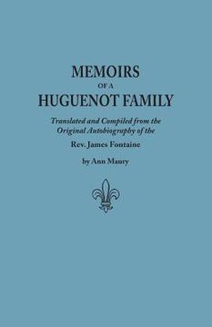 portada Memoirs of a Huguenot Family: Translated and Compiled from the Original Autobiography of the REV. James Fontaine, and Other Family Manuscripts; Comp (in English)
