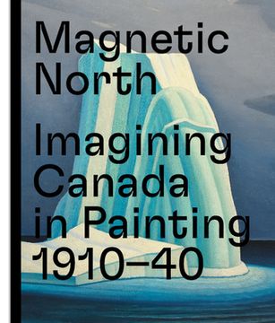 portada Magnetic North: Imagining Canada in Painting 1910―1940 