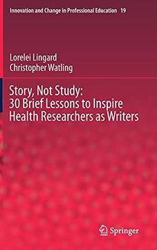 portada Story, not Study: 30 Brief Lessons to Inspire Health Researchers as Writers: 19 (Innovation and Change in Professional Education) (en Inglés)