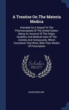 portada A Treatise On The Materia Medica: Intended As A Sequel To The Pharmacopoeia Of The United States: Being An Account Of The Origin, Qualities And Medica (in English)