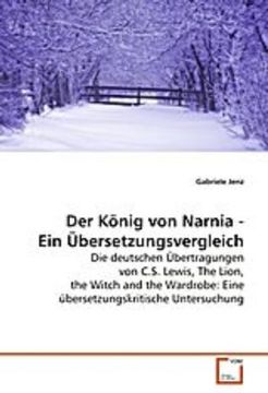portada Der König von Narnia - Ein Übersetzungsvergleich: Die deutschen Übertragungen von C.S. Lewis, The Lion,the Witch and the Wardrobe: Eineübersetzungskritische Untersuchung
