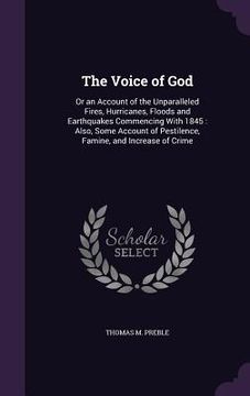 portada The Voice of God: Or an Account of the Unparalleled Fires, Hurricanes, Floods and Earthquakes Commencing With 1845: Also, Some Account o (in English)