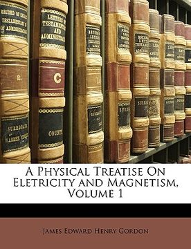 portada a physical treatise on eletricity and magnetism, volume 1 (en Inglés)