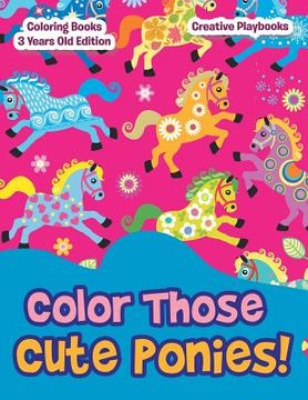 portada Color Those Cute Ponies! Coloring Books 3 Years Old Edition (en Inglés)