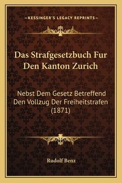 portada Das Strafgesetzbuch Fur Den Kanton Zurich: Nebst Dem Gesetz Betreffend Den Vollzug Der Freiheitstrafen (1871) (in German)