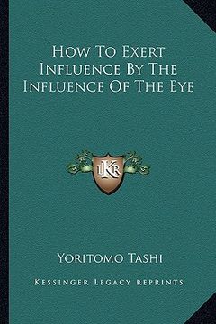 portada how to exert influence by the influence of the eye (en Inglés)
