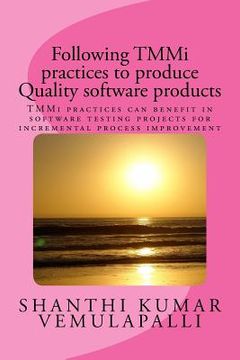 portada Following TMMi practices to produce Quality software products: TMMi practices can benefit in software testing projects for incremental process improve (en Inglés)