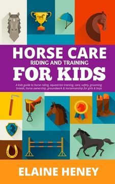 portada Horse Care, Riding & Training for Kids age 6 to 11 - A kids guide to horse riding, equestrian training, care, safety, grooming, breeds, horse ownershi (en Inglés)