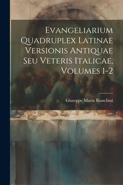 portada Evangeliarium Quadruplex Latinae Versionis Antiquae Seu Veteris Italicae, Volumes 1-2 (en Inglés)