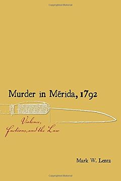 portada Murder in Merida, 1792: Violence, Factions, and the law (Dialogos Series) (en Inglés)