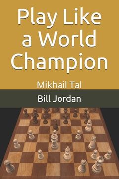 portada Play Like a World Champion: Mikhail Tal (en Inglés)