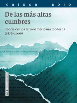 portada De las mas Altas Cumbres. Teoria Critica Latinoamericana Moderna (1876-2006) (in Spanish)