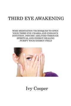 portada Third Eye Awakening: Wise Meditation Techniques to Open Your Third Eye Chakra and Enhance Intuition, Psychic Abilities Through Spiritual an (en Inglés)