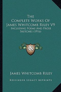 portada the complete works of james whitcomb riley v9: including poems and prose sketches (1916) (en Inglés)