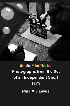 portada #IndieFilmPhoto: Photographs from the Production of an Independent Short Film (en Inglés)