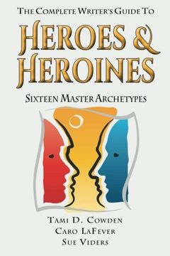 portada The Complete Writer'S Guide to Heroes and Heroines: Sixteen Master Archetypes (en Inglés)