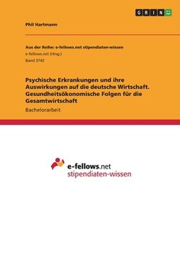portada Psychische Erkrankungen und ihre Auswirkungen auf die deutsche Wirtschaft. Gesundheitsökonomische Folgen für die Gesamtwirtschaft (en Alemán)
