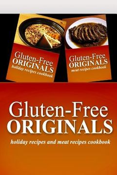 portada Gluten-Free Originals - Holiday Recipes and Meat Recipes Cookbook: Practical and Delicious Gluten-Free, Grain Free, Dairy Free Recipes (in English)