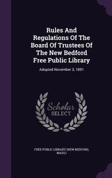 portada Rules And Regulations Of The Board Of Trustees Of The New Bedford Free Public Library: Adopted November 3, 1891 (in English)