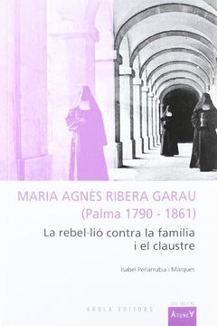 portada Maria Agnès Ribera Garau (Palma 1790-1861) : La rebel·lió contra la família i el claustre (en Catalá)