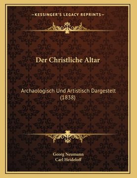 portada Der Christliche Altar: Archaologisch Und Artistisch Dargestelt (1838) (en Alemán)