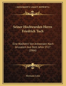 portada Seiner Hochwurden Herrn Friedrich Tuch: Eine Wallfahrt Von Antwerpen Nach Jerusalem Aus Dem Jahre 1517 (1866) (en Alemán)