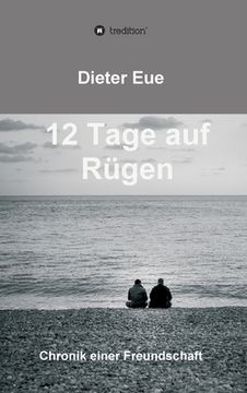 portada 12 Tage auf Rügen: Liebe, Freundschaft, Lebenssinn - die Suche hört niemals auf. (en Alemán)