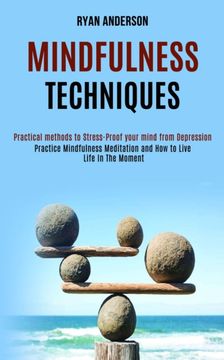 Mindfulness Techniques: Practice Mindfulness Meditation and how to Live Life in the Moment (Practical Methods to Stress-Proof Your Mind From Depression) (en Inglés)