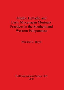 portada Middle Helladic and Early Mycenaean Mortuary Practices in the Southern and Western Peloponnese (BAR International Series)