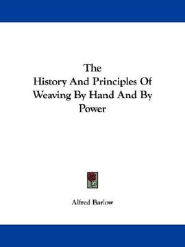 portada the history and principles of weaving by hand and by power (en Inglés)