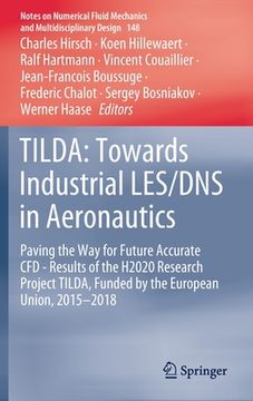 portada Tilda: Towards Industrial Les/DNS in Aeronautics: Paving the Way for Future Accurate Cfd - Results of the H2020 Research Project Tilda, Funded by the (in English)