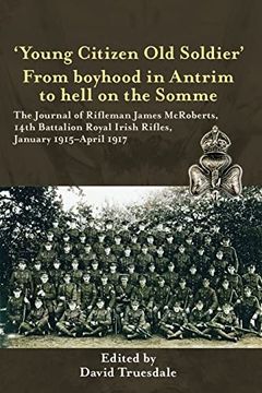 portada 'Young Citizen Old Soldier'. from Boyhood in Antrim to Hell on the Somme: The Journal of Rifleman James McRoberts, 14th Battalion Royal Irish Rifles, (en Inglés)